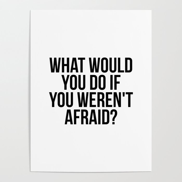 What would you do if you weren't afraid? Poster