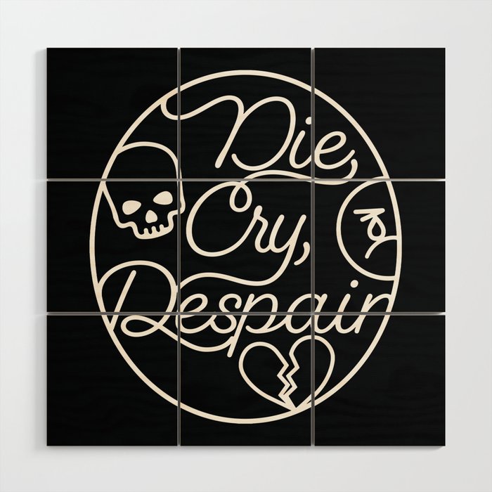 Die, Cry, Despair Wood Wall Art