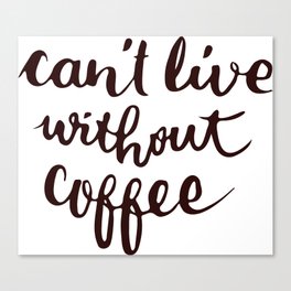 can't live without coffee Canvas Print