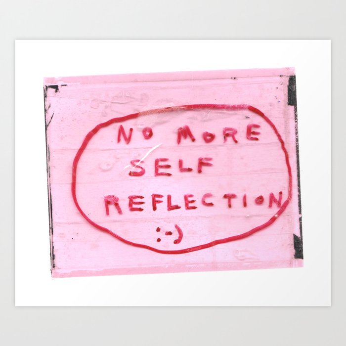 NO MORE SELF REFLECTION 2.0 Art Print