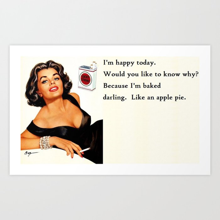 I M Happy Today Would You Like To Know Why Because I M Baked Darling Like An Apple Pie Humorous Meme Quote Vintage Art Art Print By Astrid Arkhangelsky Society6