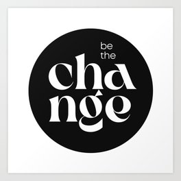 Be the change Art Print
