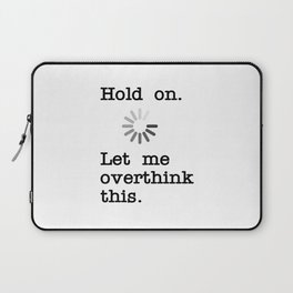 Hold On Let Me Overthink This - Funny Sarcastic Novelty Gift Laptop Sleeve