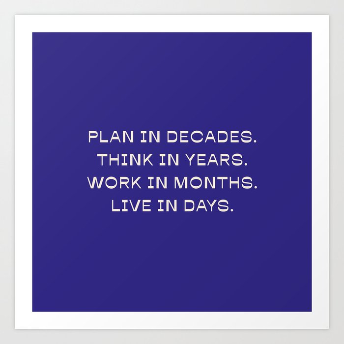 Plan in Decades, Think in Years Art Print