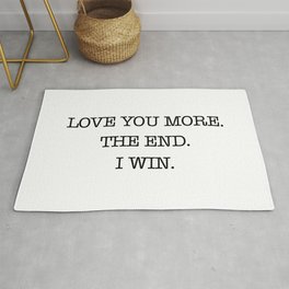 Love you more. The end. I win. Area & Throw Rug