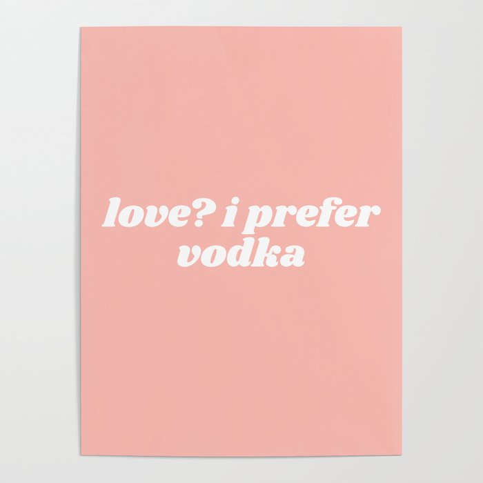 love? I prefer vodka Poster