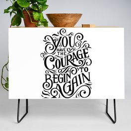 You have The Courage To Begin Again Credenza