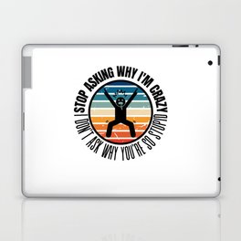 Stop Asking Why Im Crazy Laptop Skin