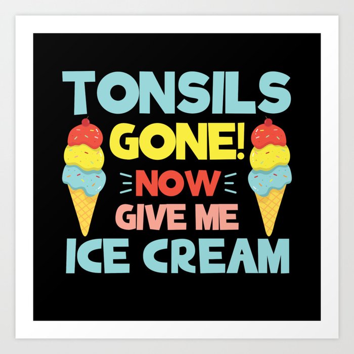Tonsils Gone Give Ice Cream Tonsil Removal Art Print by MisterSatan