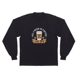 All I Need Is Coffee And Pi Long Sleeve T-shirt