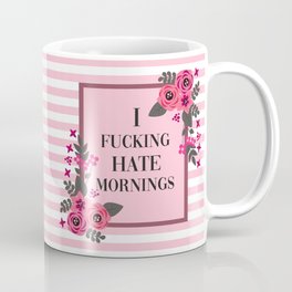 I Fucking Hate Mornings, Pretty, Funny, Quote Mug