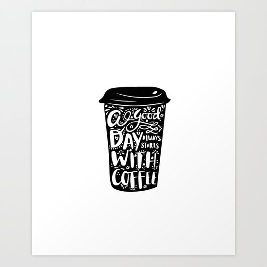 A good day always start with coffee Art Print
