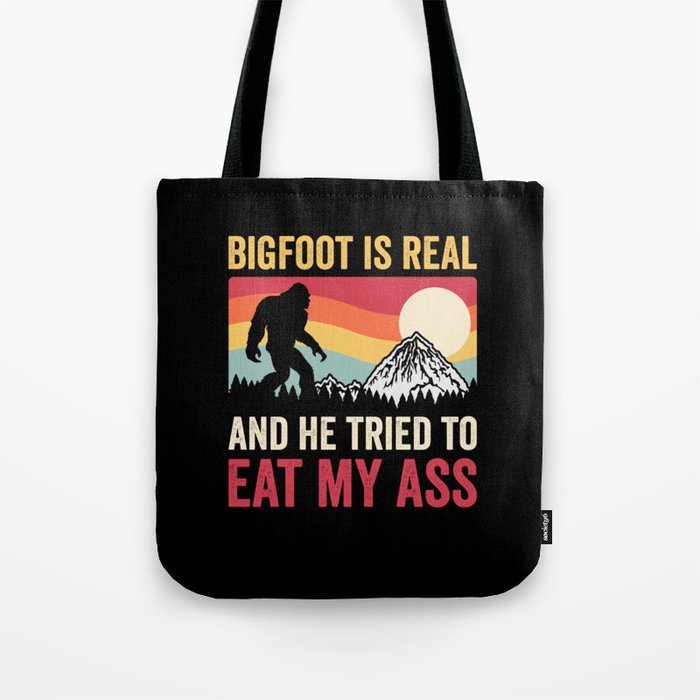Bigfoot Is Real And He Tried To Eat My Ass Tote Bag
