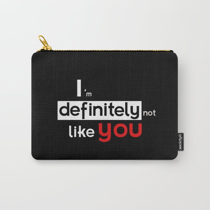 I am defintely 'Not' LIKE you. Carry-All Pouch