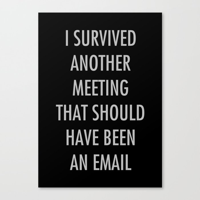 I survived another meeting that should have been an email Canvas Print