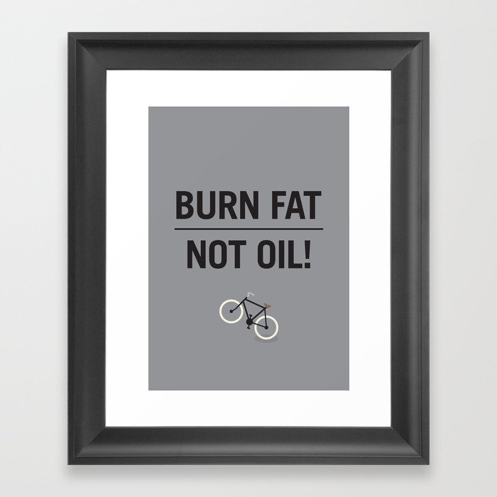 BURN FAT, NOT OIL! Framed Art Print