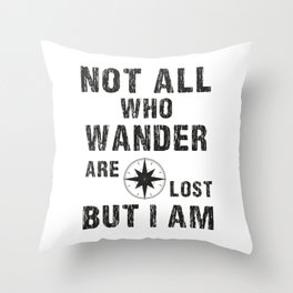 Not All Who Wander Are Lost, But I Am Throw Pillow