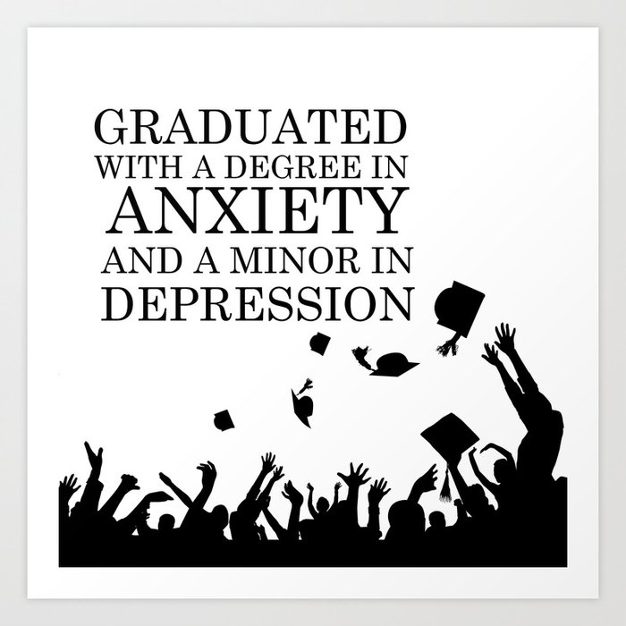 Graduated With A Degree In Anxiety And Minor In Depression Art Print