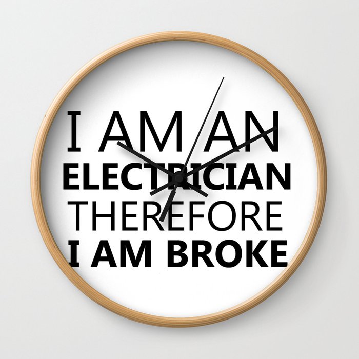 I Am An Electrician Therefore I Am Broke Funny Sayings Quote Electricity Gift Idea Wall Clock