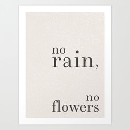 No rain, no flowers Art Print