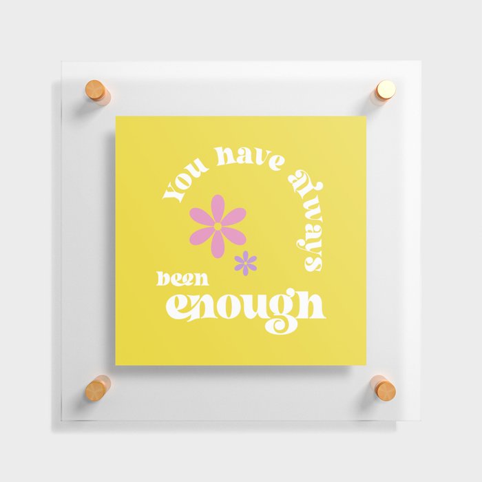 You Have Always Been Enough Floating Acrylic Print