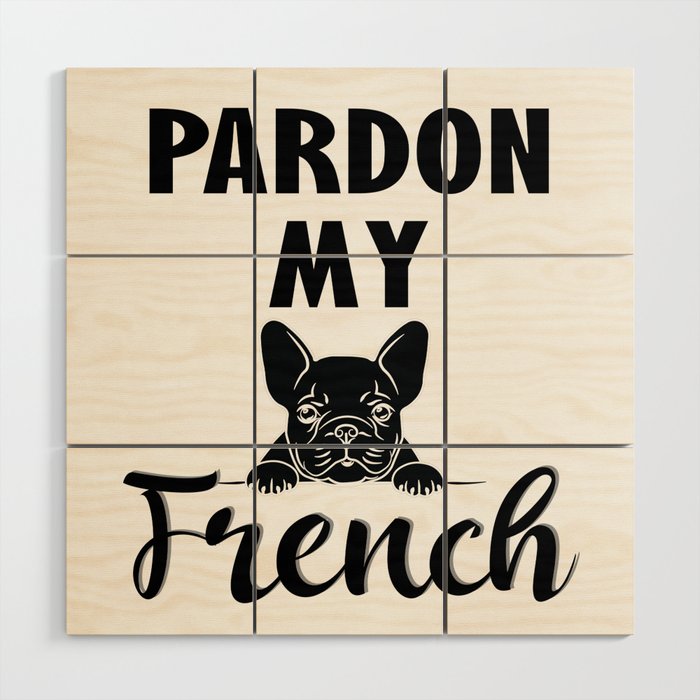 Pardon My French - Funny French Bulldog Wood Wall Art