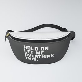 Hold On, Overthink This Funny Quote Fanny Pack