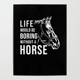 Horse Riding Life would be Boring without a Horse Poster