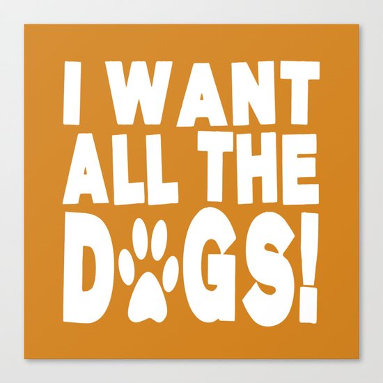 I Want All The Dogs | Paw Print Canvas Print