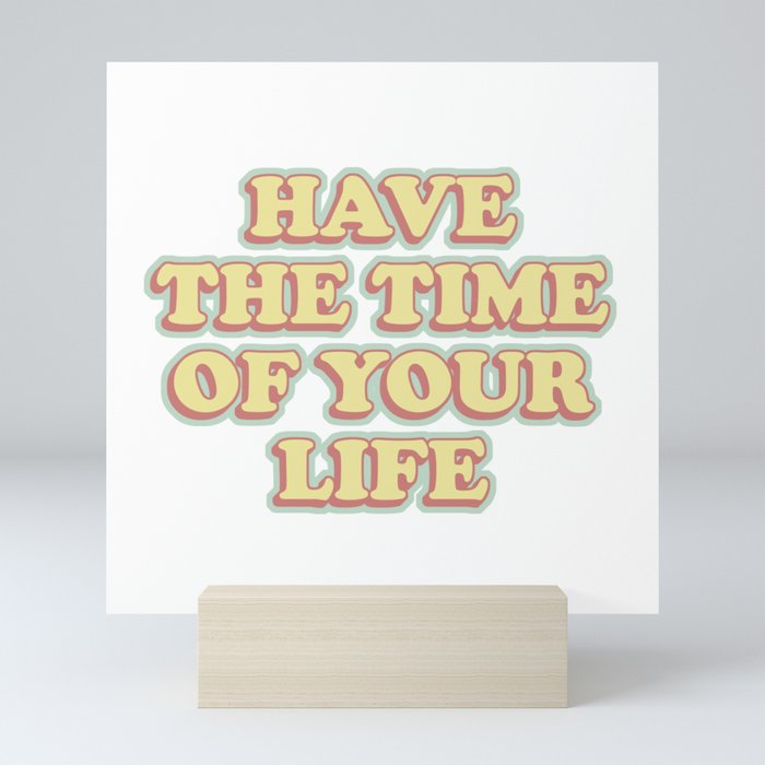 have the time of your life Mini Art Print