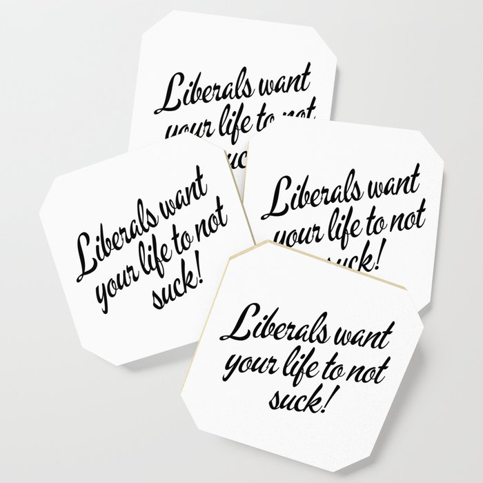 Liberals Want Your Life To Not Suck Coaster