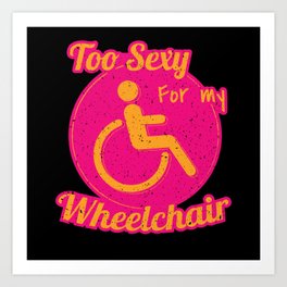 Sexy For My Wheelchair Wheelchair Users Art Print