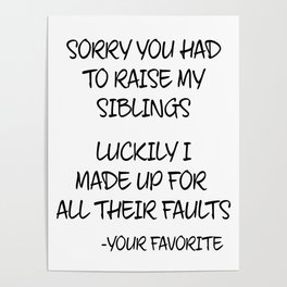 Sorry You Had To Raise My Siblings - Your Favorite Poster