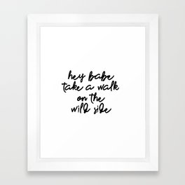 hey babe Framed Art Print | Take, The, Hey, A, Typography, Walk, Black And White, Wild, Quotes, On 