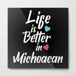 Life Is Better In Michoacan Mexican Pride Metal Print