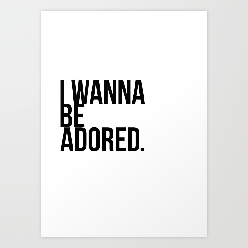 I Wanna Be Adored Art Print By Brixtoncowie Society6
