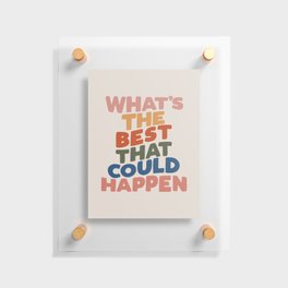 What's The Best That Could Happen Floating Acrylic Print