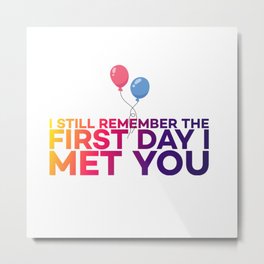 I still remember the first day I met you Metal Print