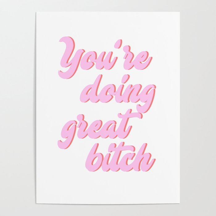 You're doing great bitch Poster