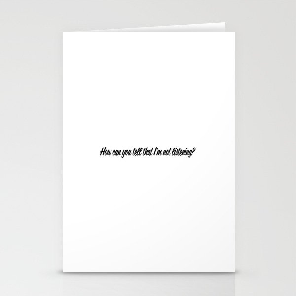 How can you tell that I'm not listening? Stationery Cards