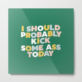 I Should Probably Kick Some Ass Today hand drawn type in pink green blue and white Metal Print | Trippy, Midcentury, Pastel, Minimalism, Colorful, Color, Curated, Rainbow, Inspirational, Bright 