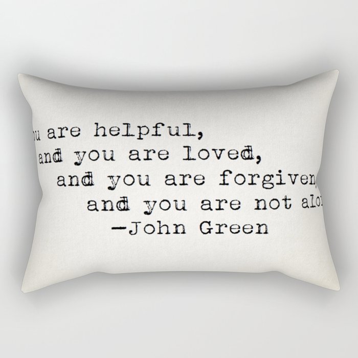 “You are helpful, and you are loved, and you are forgiven, and you are not alone.” -John Green Rectangular Pillow
