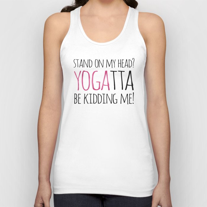 Stand On My Head? YOGAtta Be Kidding Me! Tank Top by A Little Leafy