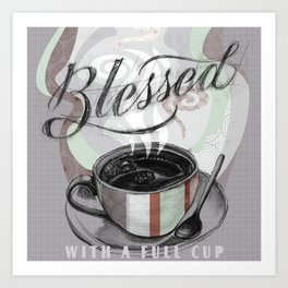 My Cup Overflows With Coffee Blessings Art Print