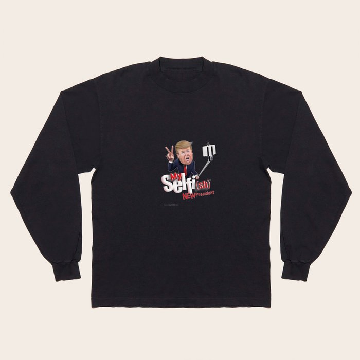 Donald Trump My Selfi sh TM Selfish President Peace Limited Fun Cool Hilarious Unique Design Long Sleeve T Shirt
