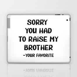 Sorry You Had To Raise My Brother - Your Favorite Laptop Skin