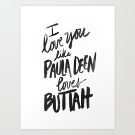 ...Like Paula Deen Loves Buttah Art Print | Black and White, Painting, Funny, Typography 