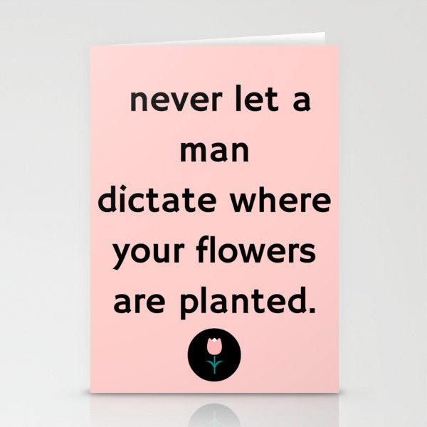"Never Let a Man Dictate Where Your Flowers are Planted" (Flower) Stationery Cards
