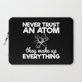 Never Trust An Atom They Make Up Everything Laptop Sleeve