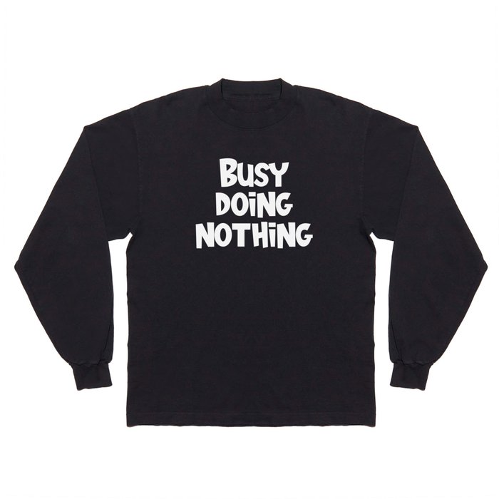 Busy Doing Nothing Funny Long Sleeve T Shirt